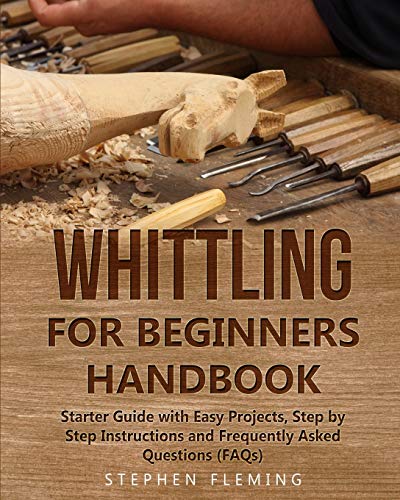 Whittling for Beginners Handbook  Starter Guide ith Easy Projects, Step by Ste [Paperback]