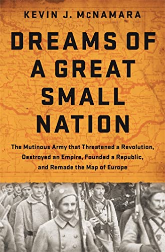 Dreams of a Great Small Nation: The Mutinous Army that Threatened a Revolution,  [Hardcover]