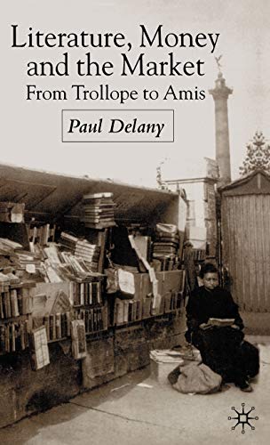 Literature, Money and the Market From Trollope to Amis [Hardcover]