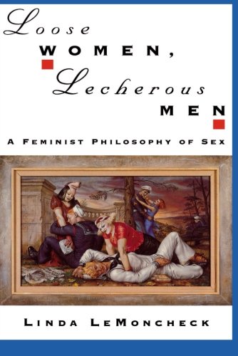 Loose Women, Lecherous Men A Feminist Philosophy of Sex [Paperback]