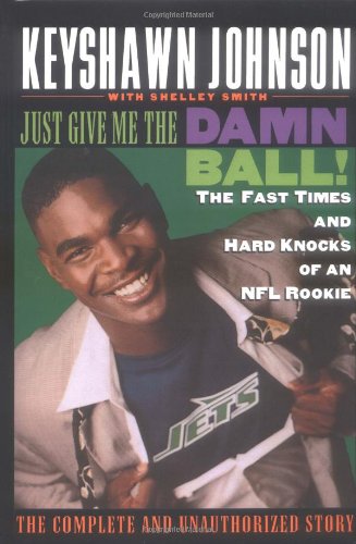 Just Give Me the Damn Ball The Fast Times and Hard Knocks of an NFL Rookie [Hardcover]