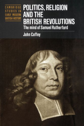 Politics, Religion and the British Revolutions The Mind of Samuel Rutherford [Paperback]