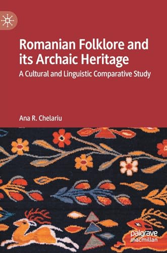 Romanian Folklore and its Archaic Heritage: A cultural and Linguistic Comparativ [Hardcover]