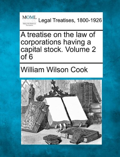 A Treatise On The La Of Corporations Having A Capital Stock. Volume 2 Of 6 [Paperback]