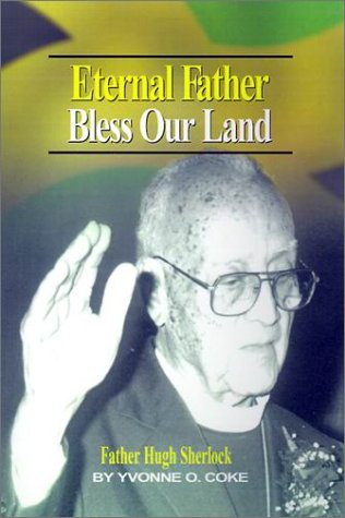 Eternal Father Bless Our Land  Father Hugh Sherlock His-Story and Then, Some [Hardcover]