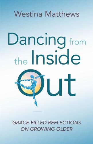 Dancing from the Inside Out : Grace-Filled Reflections on Growing Older [Paperback]