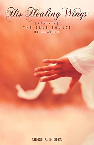 His Healing Wings Examining The True Source Of Healing [Paperback]