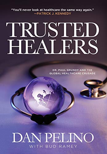 Trusted Healers  Dr. Paul Grundy and the Global Healthcare Crusade [Hardcover]