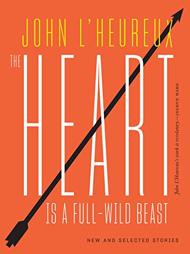 The Heart Is a Full-Wild Beast: New and Selected Stories [Paperback]