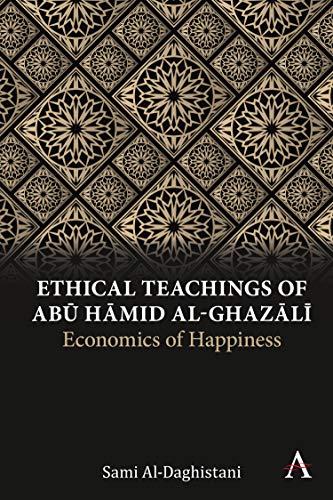 Ethical Teachings of Abk mid al-Ghazl+ Economics of Happiness [Hardcover]