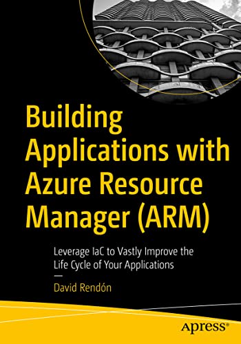 Building Applications ith Azure Resource Manager (ARM) Leverage IaC to Vastly  [Paperback]