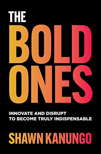 The Bold Ones: Innovate and Disrupt to Become Truly Indispensable [Hardcover]