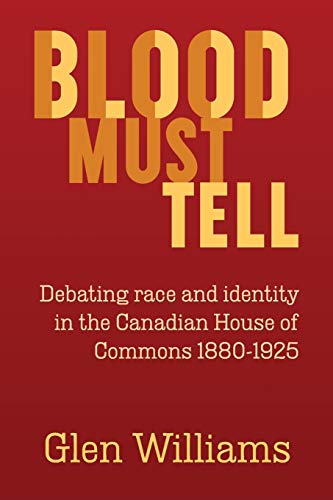 Blood Must Tell Debating Race And Identity In The Canadian House Of Commons, 18 [Paperback]