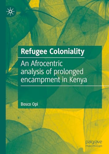 Refugee Coloniality An Afrocentric analysis of prolonged encampment in Kenya [Hardcover]