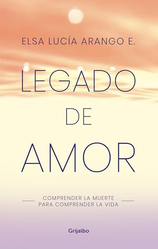 Legado de amor: Comprender la muerte para comprender la vida / Legacy of Love: U [Paperback]