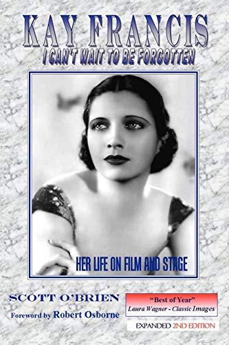 Kay Francis I Can't Wait To Be Forgotten Her Life On Film And Stage [Paperback]