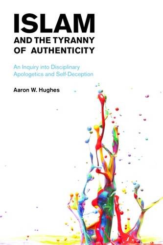 Islam and the Tyranny of Authenticity An Inquiry into Disciplinary Apologetics [Hardcover]