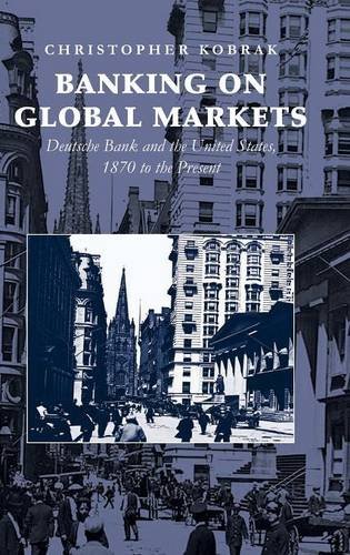 Banking on Global Markets Deutsche Bank and the United States, 1870 to the Pres [Hardcover]