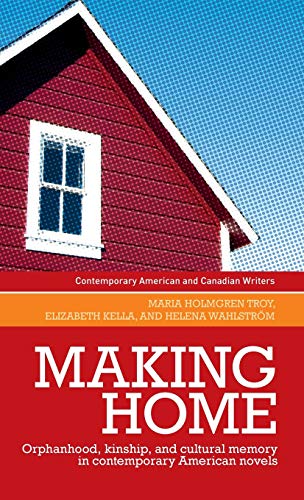 Making home Orphanhood, kinship and cultural memory in contemporary American no [Hardcover]