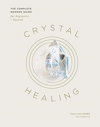 Crystal Healing: The Complete Modern Guide for Beginners and Beyond [Hardcover]