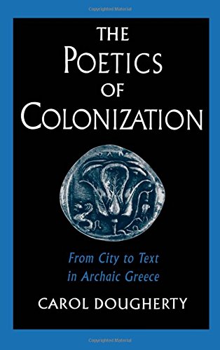 The Poetics of Colonization From City to Text in Archaic Greece [Hardcover]