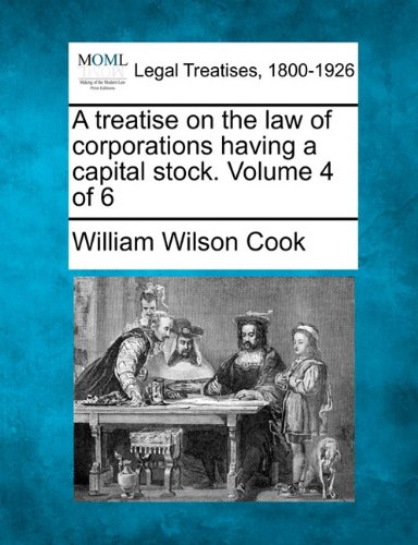 A Treatise On The La Of Corporations Having A Capital Stock. Volume 4 Of 6 [Paperback]