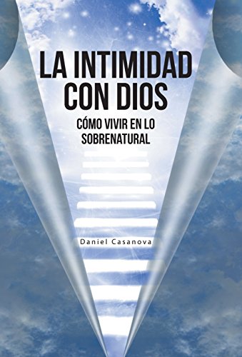 La Intimidad Con Dios Cmo Vivir En Lo Sobrenatural (spanish Edition) [Hardcover]