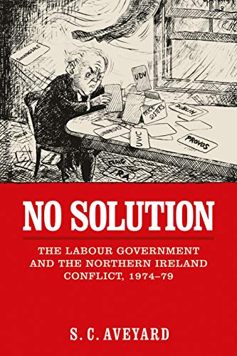 No solution The Labour government and the Northern Ireland conflict, 197479 [Paperback]