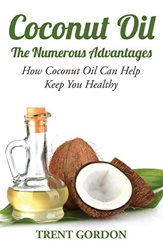 Coconut Oil -The Numerous Advantages Hygiene, Diet And Weight Loss [Paperback]