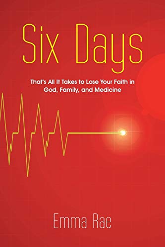 Six Days That's All It Takes To Lose Your Faith In God, Family, And Medicine [Paperback]