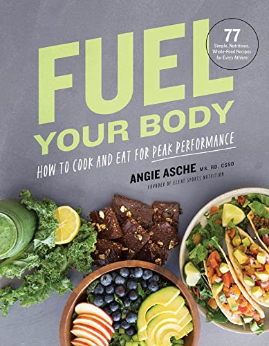 Fuel Your Body: How to Cook and Eat for Peak Performance:  77 Simple, Nutritious [Hardcover]