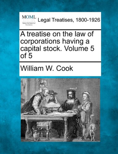 A Treatise On The La Of Corporations Having A Capital Stock. Volume 5 Of 5 [Paperback]