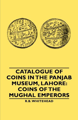 Catalogue Of Coins In The Panjab Museum, Lahore Coins Of The Mughal Emperors [Paperback]