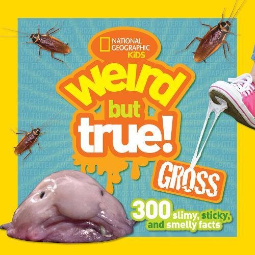 Weird But True Gross: 300 Slimy, Sticky, and