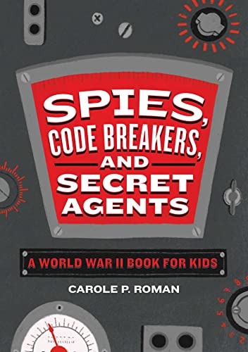 Spies, Code Breakers, and Secret Agents: A World War II Book for Kids [Paperback]