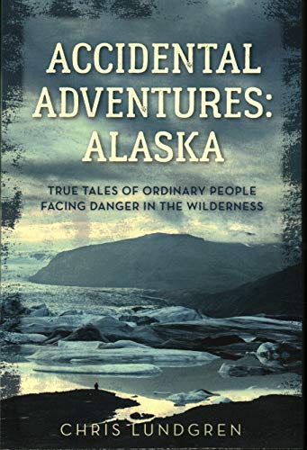 Accidental Adventures Alaska True Tales of Ordinary People Facing Danger in th [Paperback]