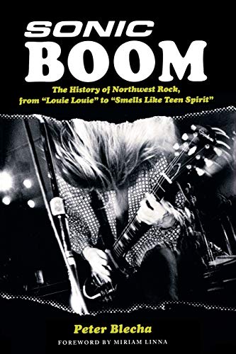 Sonic Boom The History of Northest Rock, from Louie, Louie to Smells Like Tee [Paperback]