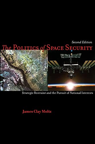 The Politics of Space Security Strategic Restraint and the Pursuit of National  [Paperback]