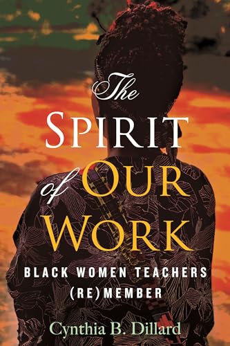 The Spirit of Our Work: Black Women Teachers (Re)member [Paperback]