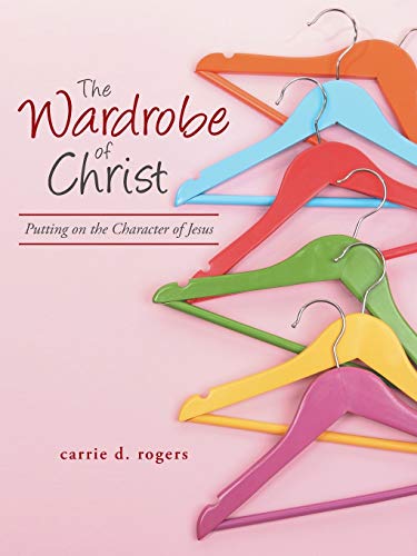 The Wardrobe Of Christ Putting On The Character Of Jesus [Paperback]