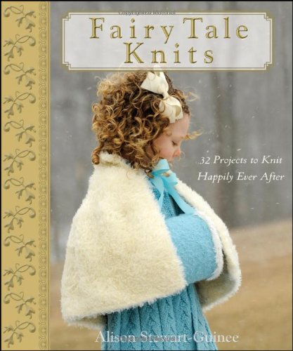 Fairy Tale Knits 32 Projects to Knit Happily Ever After [Hardcover]