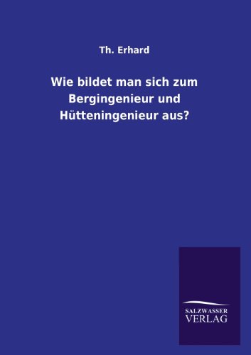 Wie Bildet Man Sich Zum Bergingenieur und Htteningenieur Aus [Paperback]