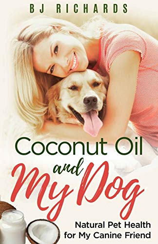 Coconut Oil and My Dog  Natural Pet Health for My Canine Friend [Paperback]