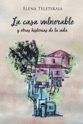 La Casa Vulnerable Y Otras Historias De La Vida (spanish Edition) [Paperback]