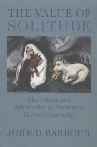 The Value Of Solitude: The Ethics And Spirituality Of Aloneness In Autobiography [Paperback]