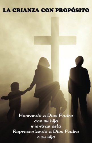 La Crianza Con Propsito (parenting With Purpose) Honrando A Dios Padre Con Su  [Paperback]