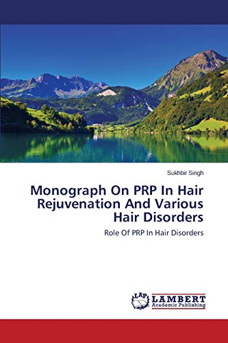 Monograph On Prp In Hair Rejuvenation And Various Hair Disorders Role Of Prp In [Paperback]