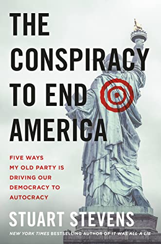 The Conspiracy to End America: Five Ways My Old Party Is Driving Our Democracy t [Hardcover]