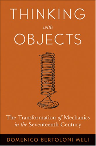 Thinking With Objects: The Transformation Of Mechanics In The Seventeenth Centur [Hardcover]