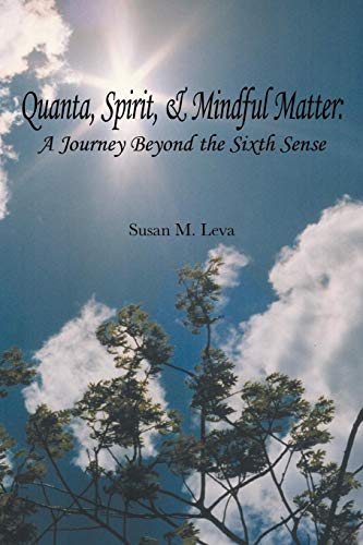 Quanta, Spirit, and Mindful Matter  A Journey Beyond the Sixth Sense [Paperback]